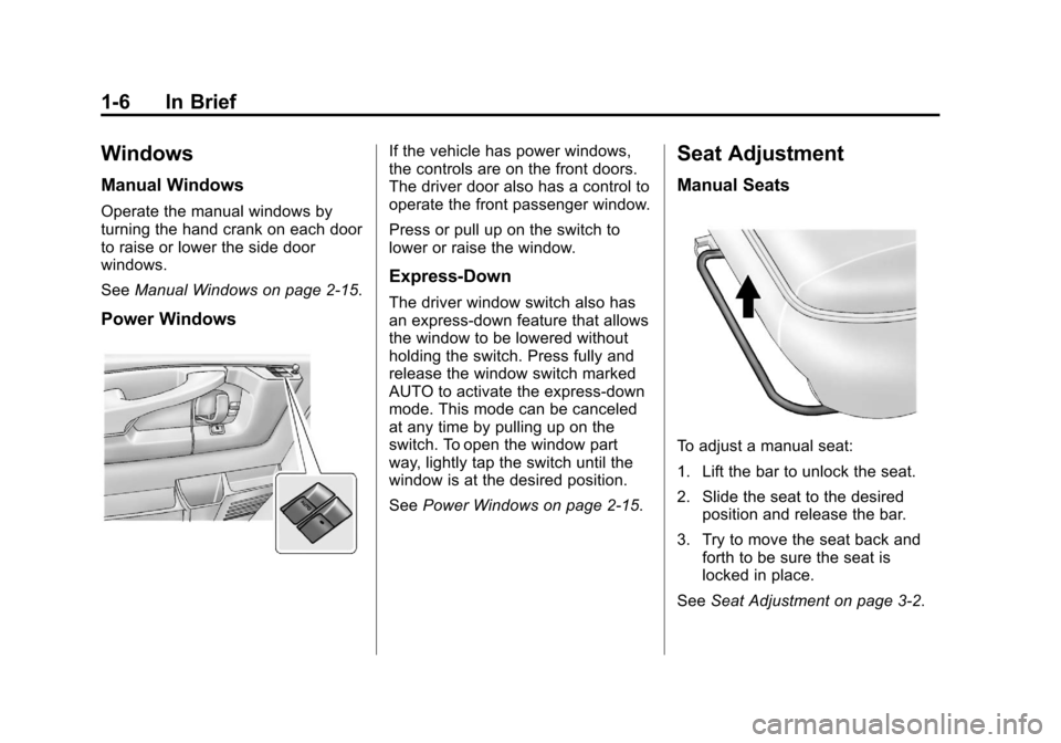CHEVROLET EXPRESS PASSANGER 2013 1.G User Guide Black plate (6,1)Chevrolet Express Owner Manual - 2013 - 1stPrintReady - 6/19/12
1-6 In Brief
Windows
Manual Windows
Operate the manual windows by
turning the hand crank on each door
to raise or lower CHEVROLET EXPRESS PASSANGER 2013 1.G User Guide Black plate (6,1)Chevrolet Express Owner Manual - 2013 - 1stPrintReady - 6/19/12
1-6 In Brief
Windows
Manual Windows
Operate the manual windows by
turning the hand crank on each door
to raise or lower