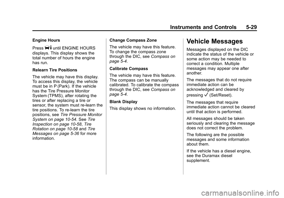 CHEVROLET EXPRESS PASSANGER 2013 1.G Owners Manual Black plate (29,1)Chevrolet Express Owner Manual - 2013 - 1stPrintReady - 6/19/12
Instruments and Controls 5-29
Engine Hours
Press
Tuntil ENGINE HOURS
displays. This display shows the
total number of CHEVROLET EXPRESS PASSANGER 2013 1.G Owners Manual Black plate (29,1)Chevrolet Express Owner Manual - 2013 - 1stPrintReady - 6/19/12
Instruments and Controls 5-29
Engine Hours
Press
Tuntil ENGINE HOURS
displays. This display shows the
total number of