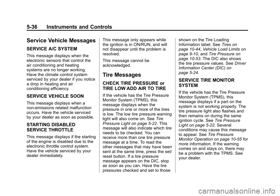 CHEVROLET EXPRESS PASSANGER 2013 1.G Owners Manual Black plate (36,1)Chevrolet Express Owner Manual - 2013 - 1stPrintReady - 6/19/12
5-36 Instruments and Controls
Service Vehicle Messages
SERVICE A/C SYSTEM
This message displays when the
electronic se CHEVROLET EXPRESS PASSANGER 2013 1.G Owners Manual Black plate (36,1)Chevrolet Express Owner Manual - 2013 - 1stPrintReady - 6/19/12
5-36 Instruments and Controls
Service Vehicle Messages
SERVICE A/C SYSTEM
This message displays when the
electronic se