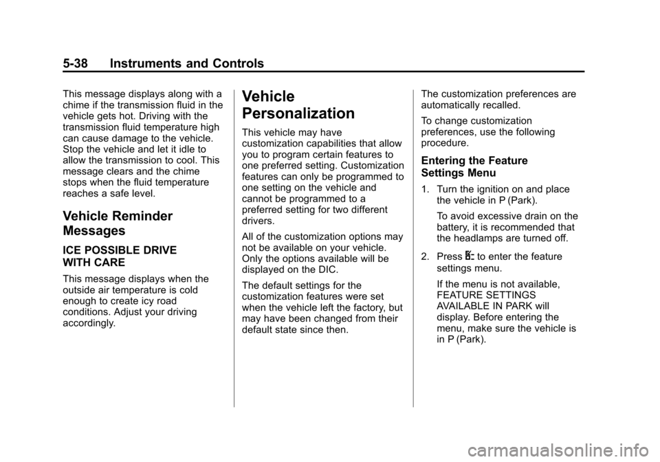 CHEVROLET EXPRESS PASSANGER 2013 1.G Owners Manual Black plate (38,1)Chevrolet Express Owner Manual - 2013 - 1stPrintReady - 6/19/12
5-38 Instruments and Controls
This message displays along with a
chime if the transmission fluid in the
vehicle gets h CHEVROLET EXPRESS PASSANGER 2013 1.G Owners Manual Black plate (38,1)Chevrolet Express Owner Manual - 2013 - 1stPrintReady - 6/19/12
5-38 Instruments and Controls
This message displays along with a
chime if the transmission fluid in the
vehicle gets h