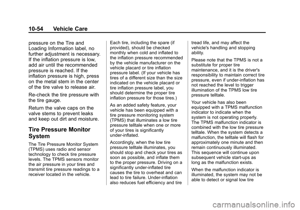 CHEVROLET EXPRESS PASSANGER 2013 1.G User Guide Black plate (54,1)Chevrolet Express Owner Manual - 2013 - 1stPrintReady - 6/19/12
10-54 Vehicle Care
pressure on the Tire and
Loading Information label, no
further adjustment is necessary.
If the infl CHEVROLET EXPRESS PASSANGER 2013 1.G User Guide Black plate (54,1)Chevrolet Express Owner Manual - 2013 - 1stPrintReady - 6/19/12
10-54 Vehicle Care
pressure on the Tire and
Loading Information label, no
further adjustment is necessary.
If the infl