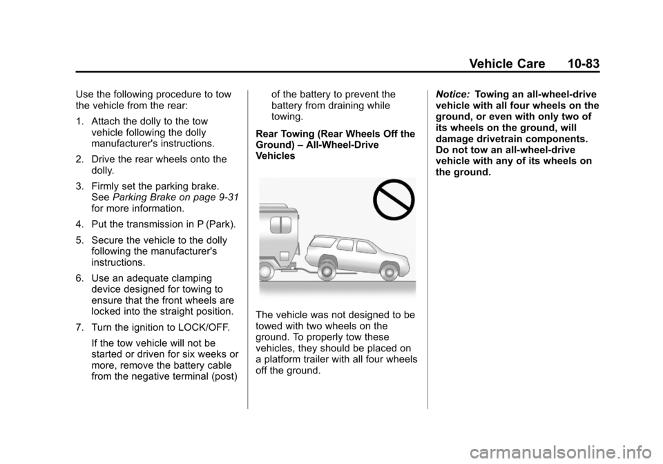 CHEVROLET EXPRESS PASSANGER 2013 1.G Owners Manual Black plate (83,1)Chevrolet Express Owner Manual - 2013 - 1stPrintReady - 6/19/12
Vehicle Care 10-83
Use the following procedure to tow
the vehicle from the rear:
1. Attach the dolly to the towvehicle CHEVROLET EXPRESS PASSANGER 2013 1.G Owners Manual Black plate (83,1)Chevrolet Express Owner Manual - 2013 - 1stPrintReady - 6/19/12
Vehicle Care 10-83
Use the following procedure to tow
the vehicle from the rear:
1. Attach the dolly to the towvehicle