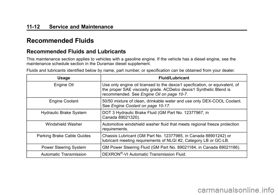CHEVROLET EXPRESS PASSANGER 2013 1.G Owners Manual Black plate (12,1)Chevrolet Express Owner Manual - 2013 - 1stPrintReady - 6/19/12
11-12 Service and Maintenance
Recommended Fluids
Recommended Fluids and Lubricants
This maintenance section applies to CHEVROLET EXPRESS PASSANGER 2013 1.G Owners Manual Black plate (12,1)Chevrolet Express Owner Manual - 2013 - 1stPrintReady - 6/19/12
11-12 Service and Maintenance
Recommended Fluids
Recommended Fluids and Lubricants
This maintenance section applies to