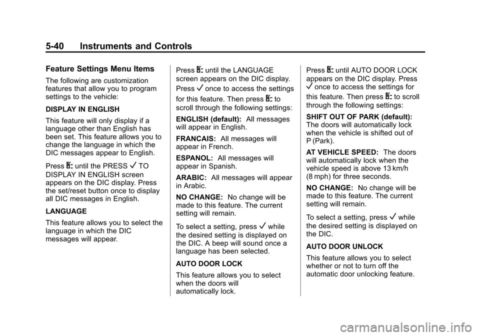 CHEVROLET EXPRESS PASSANGER 2014 1.G Owners Manual Black plate (40,1)Chevrolet Express Owner Manual (GMNA-Localizing-U.S./Canada/Mexico-
6014662) - 2014 - crc - 8/26/13
5-40 Instruments and Controls
Feature Settings Menu Items
The following are custom CHEVROLET EXPRESS PASSANGER 2014 1.G Owners Manual Black plate (40,1)Chevrolet Express Owner Manual (GMNA-Localizing-U.S./Canada/Mexico-
6014662) - 2014 - crc - 8/26/13
5-40 Instruments and Controls
Feature Settings Menu Items
The following are custom
