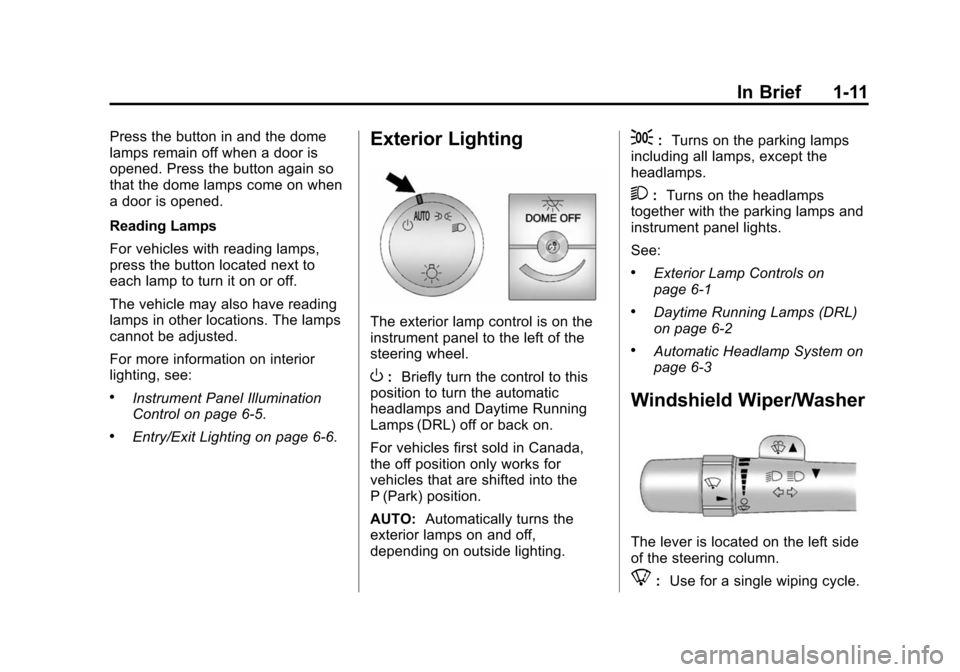 CHEVROLET EXPRESS PASSANGER 2014 1.G User Guide Black plate (11,1)Chevrolet Express Owner Manual (GMNA-Localizing-U.S./Canada/Mexico-
6014662) - 2014 - crc - 8/26/13
In Brief 1-11
Press the button in and the dome
lamps remain off when a door is
ope CHEVROLET EXPRESS PASSANGER 2014 1.G User Guide Black plate (11,1)Chevrolet Express Owner Manual (GMNA-Localizing-U.S./Canada/Mexico-
6014662) - 2014 - crc - 8/26/13
In Brief 1-11
Press the button in and the dome
lamps remain off when a door is
ope