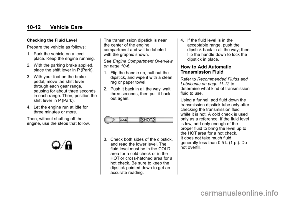 CHEVROLET EXPRESS PASSANGER 2014 1.G Owners Manual Black plate (12,1)Chevrolet Express Owner Manual (GMNA-Localizing-U.S./Canada/Mexico-
6014662) - 2014 - crc - 8/26/13
10-12 Vehicle Care
Checking the Fluid Level
Prepare the vehicle as follows:
1. Par CHEVROLET EXPRESS PASSANGER 2014 1.G Owners Manual Black plate (12,1)Chevrolet Express Owner Manual (GMNA-Localizing-U.S./Canada/Mexico-
6014662) - 2014 - crc - 8/26/13
10-12 Vehicle Care
Checking the Fluid Level
Prepare the vehicle as follows:
1. Par