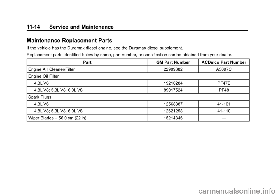 CHEVROLET EXPRESS PASSANGER 2014 1.G Owners Manual Black plate (14,1)Chevrolet Express Owner Manual (GMNA-Localizing-U.S./Canada/Mexico-
6014662) - 2014 - crc - 8/26/13
11-14 Service and Maintenance
Maintenance Replacement Parts
If the vehicle has the CHEVROLET EXPRESS PASSANGER 2014 1.G Owners Manual Black plate (14,1)Chevrolet Express Owner Manual (GMNA-Localizing-U.S./Canada/Mexico-
6014662) - 2014 - crc - 8/26/13
11-14 Service and Maintenance
Maintenance Replacement Parts
If the vehicle has the