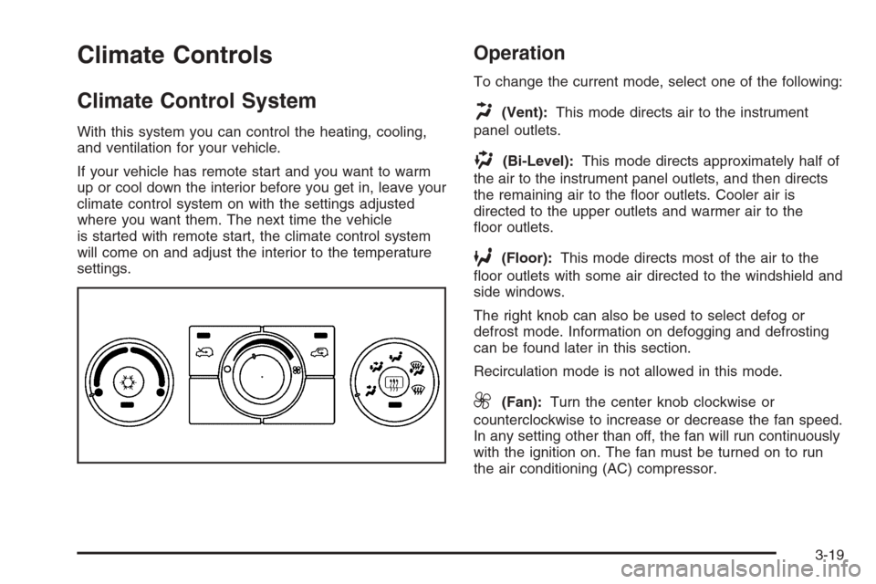 CHEVROLET HHR 2006 1.G Owners Manual Climate Controls
Climate Control System
With this system you can control the heating, cooling,
and ventilation for your vehicle.
If your vehicle has remote start and you want to warm
up or cool down t CHEVROLET HHR 2006 1.G Owners Manual Climate Controls
Climate Control System
With this system you can control the heating, cooling,
and ventilation for your vehicle.
If your vehicle has remote start and you want to warm
up or cool down t