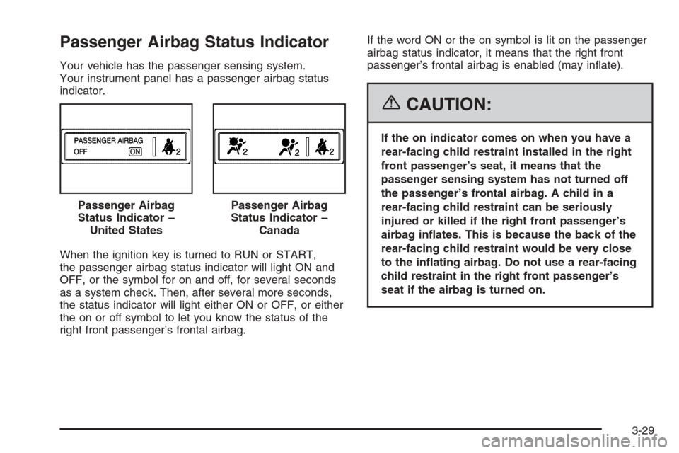 CHEVROLET HHR 2006 1.G Owners Manual Passenger Airbag Status Indicator
Your vehicle has the passenger sensing system.
Your instrument panel has a passenger airbag status
indicator.
When the ignition key is turned to RUN or START,
the pas