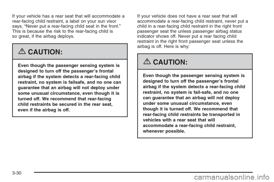 CHEVROLET HHR 2006 1.G Owners Manual If your vehicle has a rear seat that will accommodate a
rear-facing child restraint, a label on your sun visor
says, “Never put a rear-facing child seat in the front.”
This is because the risk to 