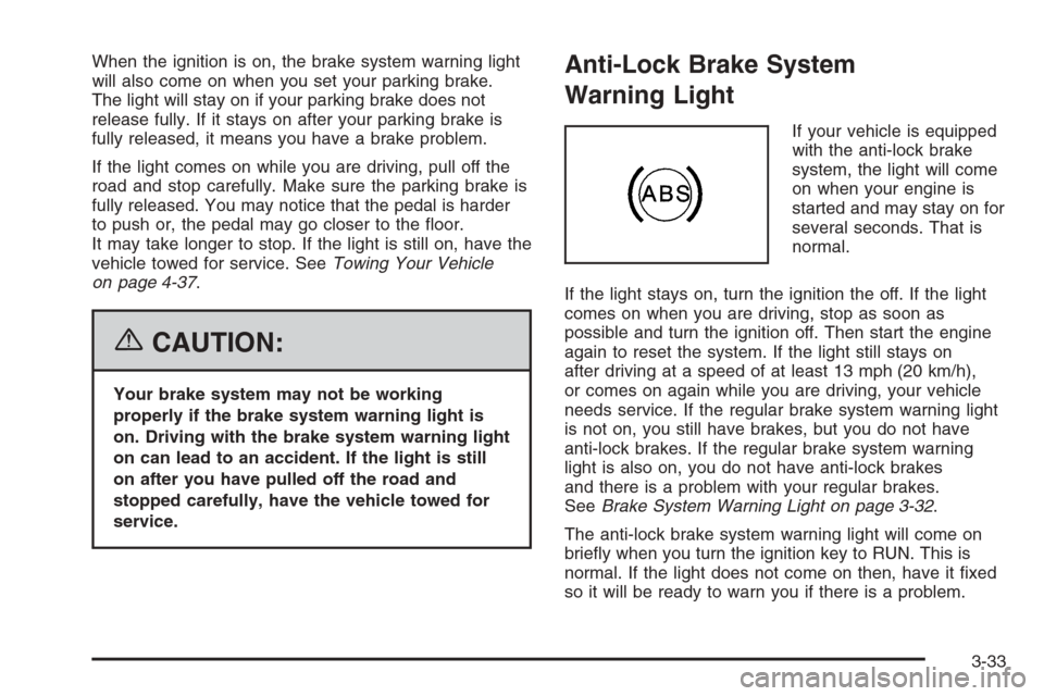 CHEVROLET HHR 2006 1.G Owners Manual When the ignition is on, the brake system warning light
will also come on when you set your parking brake.
The light will stay on if your parking brake does not
release fully. If it stays on after you