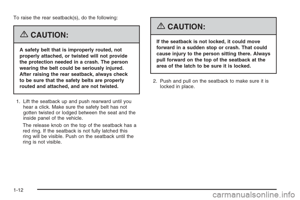 CHEVROLET HHR 2006 1.G User Guide To raise the rear seatback(s), do the following:
{CAUTION:
A safety belt that is improperly routed, not
properly attached, or twisted will not provide
the protection needed in a crash. The person
wear
