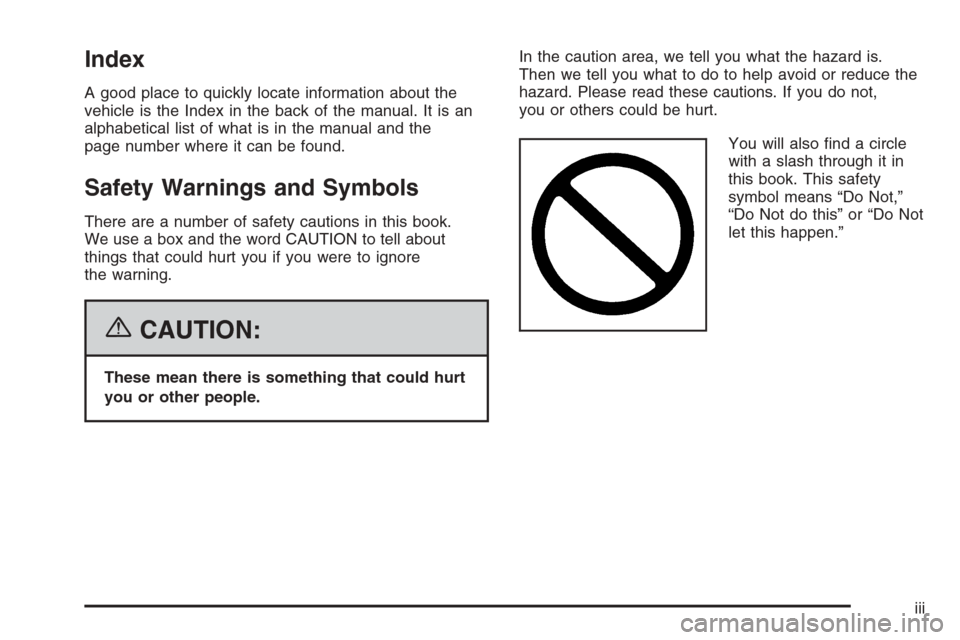 CHEVROLET HHR 2006 1.G Owners Manual Index
A good place to quickly locate information about the
vehicle is the Index in the back of the manual. It is an
alphabetical list of what is in the manual and the
page number where it can be found CHEVROLET HHR 2006 1.G Owners Manual Index
A good place to quickly locate information about the
vehicle is the Index in the back of the manual. It is an
alphabetical list of what is in the manual and the
page number where it can be found