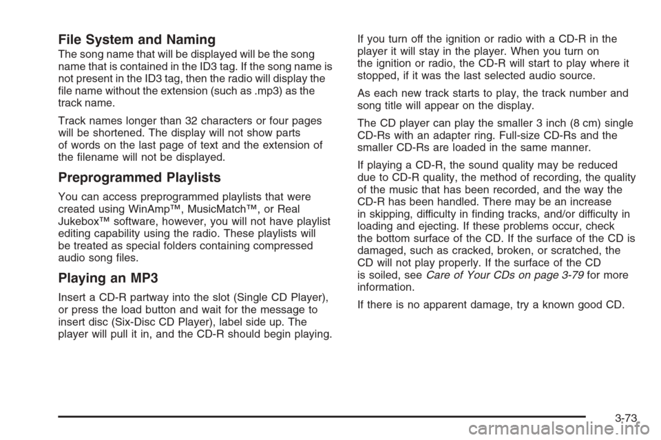 CHEVROLET HHR 2006 1.G Owners Manual File System and Naming
The song name that will be displayed will be the song
name that is contained in the ID3 tag. If the song name is
not present in the ID3 tag, then the radio will display the
�le 