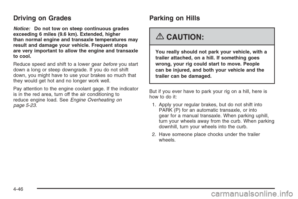 CHEVROLET HHR 2006 1.G Owners Manual Driving on Grades
Notice:Do not tow on steep continuous grades
exceeding 6 miles (9.6 km). Extended, higher
than normal engine and transaxle temperatures may
result and damage your vehicle. Frequent s CHEVROLET HHR 2006 1.G Owners Manual Driving on Grades
Notice:Do not tow on steep continuous grades
exceeding 6 miles (9.6 km). Extended, higher
than normal engine and transaxle temperatures may
result and damage your vehicle. Frequent s