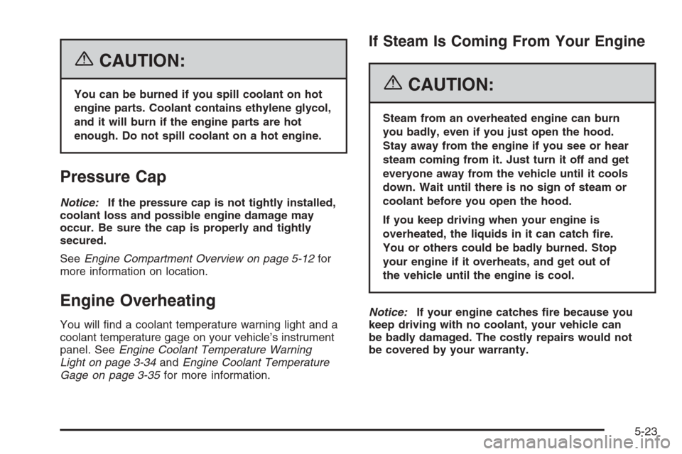 CHEVROLET HHR 2006 1.G Owners Manual {CAUTION:
You can be burned if you spill coolant on hot
engine parts. Coolant contains ethylene glycol,
and it will burn if the engine parts are hot
enough. Do not spill coolant on a hot engine.
Press