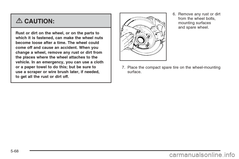 CHEVROLET HHR 2006 1.G Owners Manual {CAUTION:
Rust or dirt on the wheel, or on the parts to
which it is fastened, can make the wheel nuts
become loose after a time. The wheel could
come off and cause an accident. When you
change a wheel