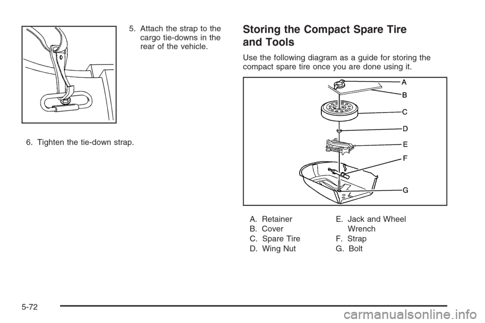 CHEVROLET HHR 2006 1.G Owners Manual 5. Attach the strap to the
cargo tie-downs in the
rear of the vehicle.
6. Tighten the tie-down strap.Storing the Compact Spare Tire
and Tools
Use the following diagram as a guide for storing the
compa