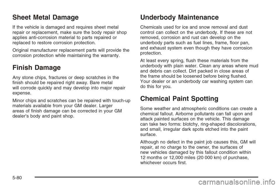 CHEVROLET HHR 2006 1.G Owners Manual Sheet Metal Damage
If the vehicle is damaged and requires sheet metal
repair or replacement, make sure the body repair shop
applies anti-corrosion material to parts repaired or
replaced to restore cor