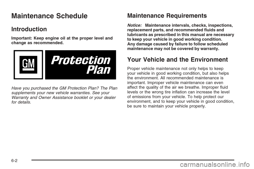 CHEVROLET HHR 2006 1.G Owners Manual Maintenance Schedule
Introduction
Important: Keep engine oil at the proper level and
change as recommended.
Have you purchased the GM Protection Plan? The Plan
supplements your new vehicle warranties.