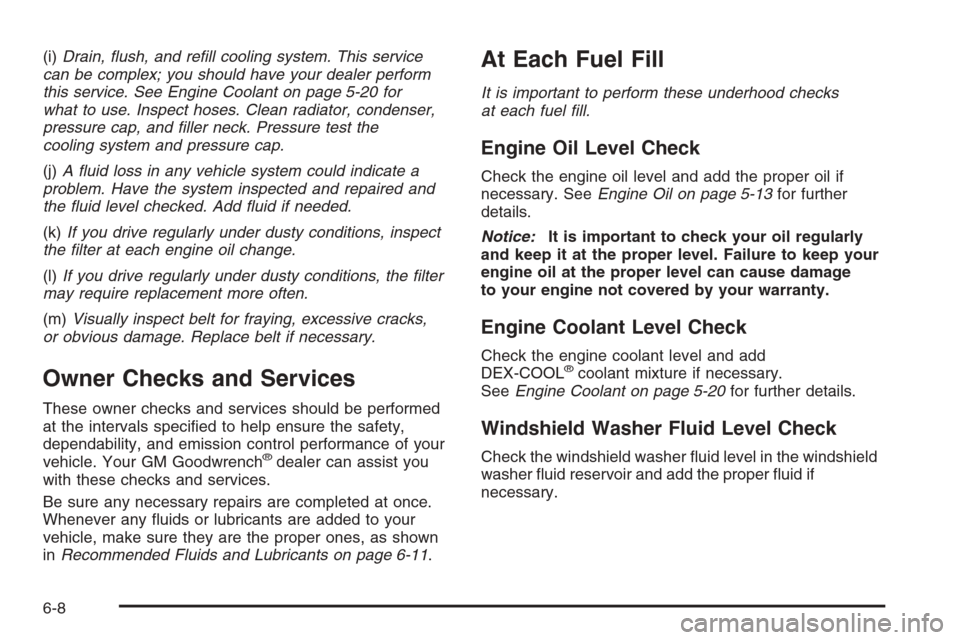 CHEVROLET HHR 2006 1.G Owners Manual (i)Drain, ﬂush, and reﬁll cooling system. This service
can be complex; you should have your dealer perform
this service. See Engine Coolant on page 5-20 for
what to use. Inspect hoses. Clean radia