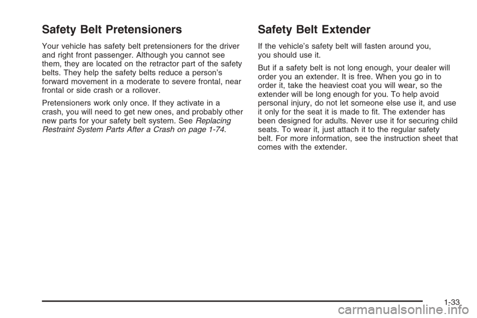 CHEVROLET HHR 2006 1.G Owners Manual Safety Belt Pretensioners
Your vehicle has safety belt pretensioners for the driver
and right front passenger. Although you cannot see
them, they are located on the retractor part of the safety
belts.