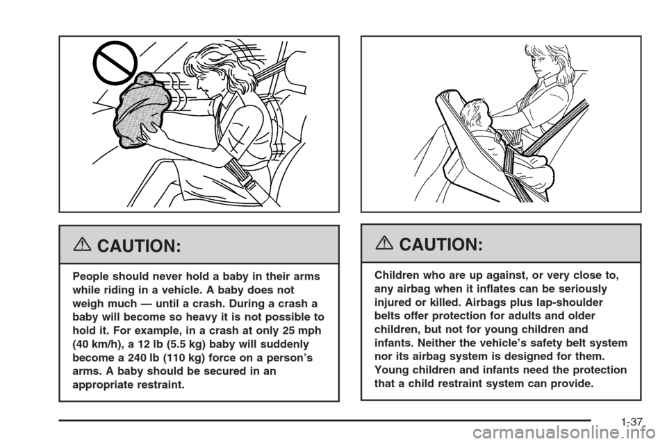 CHEVROLET HHR 2006 1.G Service Manual {CAUTION:
People should never hold a baby in their arms
while riding in a vehicle. A baby does not
weigh much — until a crash. During a crash a
baby will become so heavy it is not possible to
hold i CHEVROLET HHR 2006 1.G Service Manual {CAUTION:
People should never hold a baby in their arms
while riding in a vehicle. A baby does not
weigh much — until a crash. During a crash a
baby will become so heavy it is not possible to
hold i