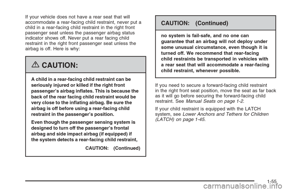 CHEVROLET HHR 2006 1.G Repair Manual If your vehicle does not have a rear seat that will
accommodate a rear-facing child restraint, never put a
child in a rear-facing child restraint in the right front
passenger seat unless the passenger CHEVROLET HHR 2006 1.G Repair Manual If your vehicle does not have a rear seat that will
accommodate a rear-facing child restraint, never put a
child in a rear-facing child restraint in the right front
passenger seat unless the passenger