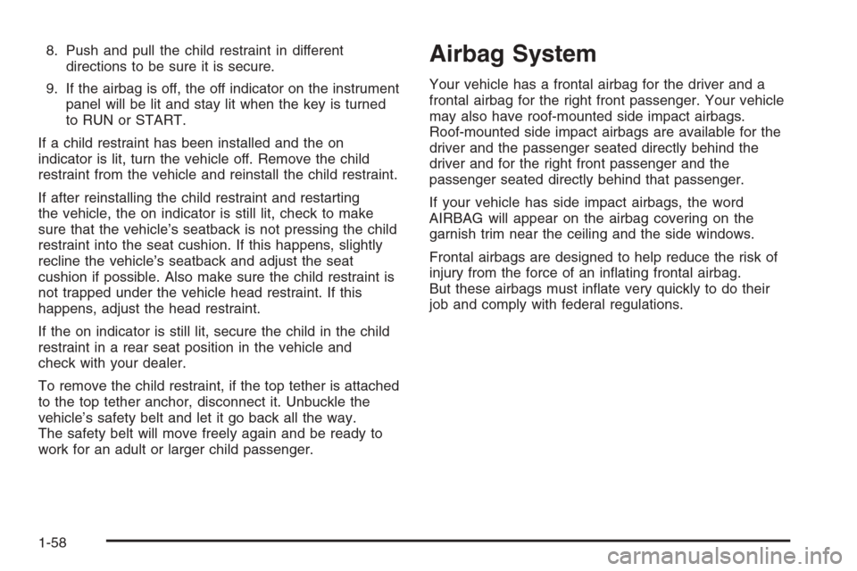 CHEVROLET HHR 2006 1.G Owners Manual 8. Push and pull the child restraint in different
directions to be sure it is secure.
9. If the airbag is off, the off indicator on the instrument
panel will be lit and stay lit when the key is turned