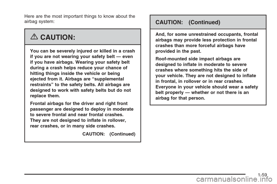 CHEVROLET HHR 2006 1.G Owners Manual Here are the most important things to know about the
airbag system:
{CAUTION:
You can be severely injured or killed in a crash
if you are not wearing your safety belt — even
if you have airbags. Wea