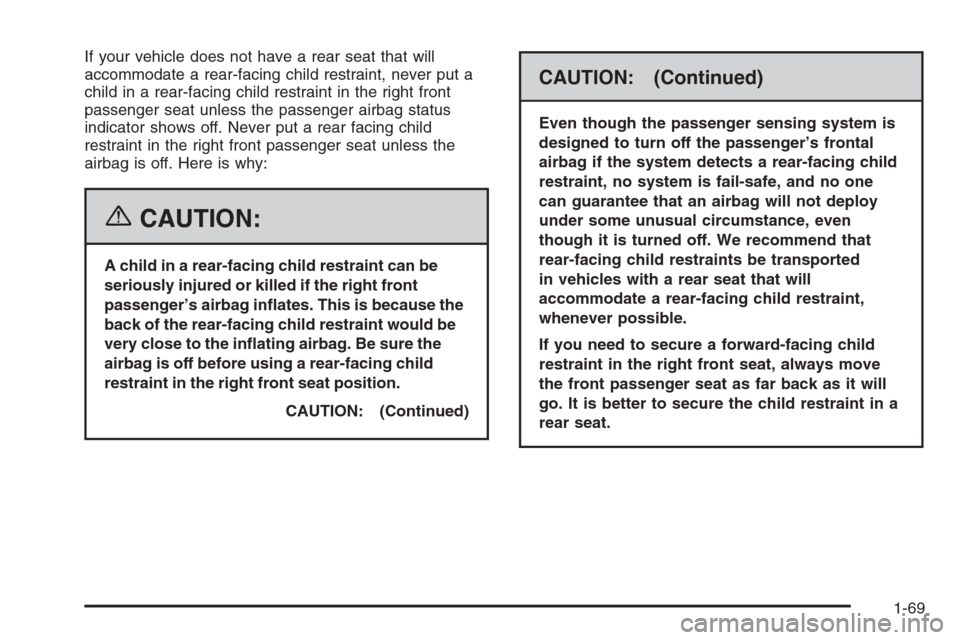 CHEVROLET HHR 2006 1.G Manual PDF If your vehicle does not have a rear seat that will
accommodate a rear-facing child restraint, never put a
child in a rear-facing child restraint in the right front
passenger seat unless the passenger