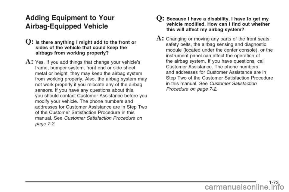 CHEVROLET HHR 2006 1.G Manual PDF Adding Equipment to Your
Airbag-Equipped Vehicle
Q:Is there anything I might add to the front or
sides of the vehicle that could keep the
airbags from working properly?
A:Yes. If you add things that c