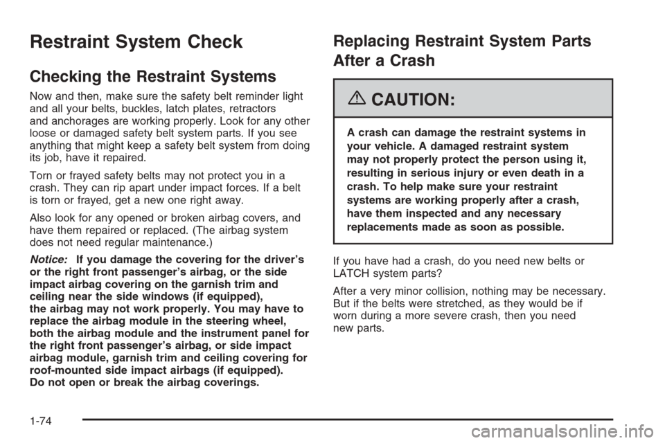 CHEVROLET HHR 2006 1.G Manual PDF Restraint System Check
Checking the Restraint Systems
Now and then, make sure the safety belt reminder light
and all your belts, buckles, latch plates, retractors
and anchorages are working properly. 