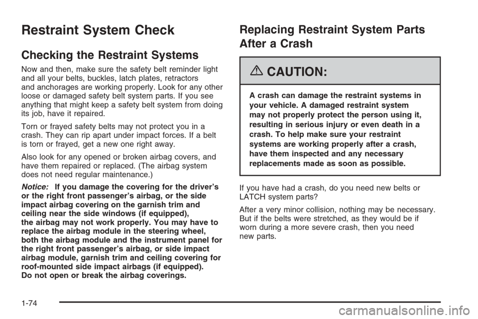 CHEVROLET HHR 2006 1.G Owners Manual Restraint System Check
Checking the Restraint Systems
Now and then, make sure the safety belt reminder light
and all your belts, buckles, latch plates, retractors
and anchorages are working properly. 