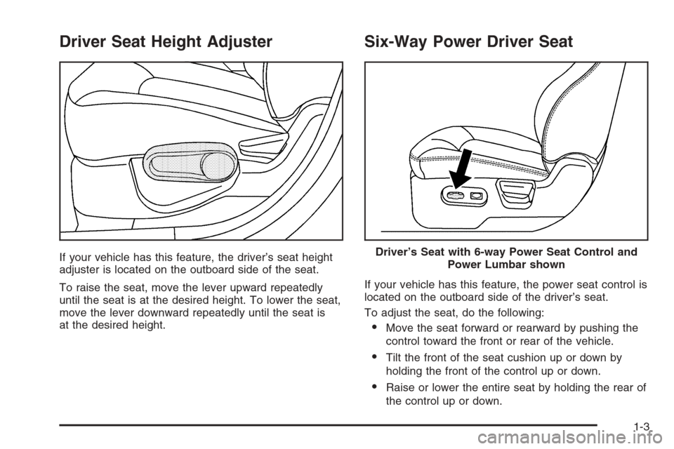 CHEVROLET HHR 2006 1.G Owners Manual Driver Seat Height Adjuster
If your vehicle has this feature, the driver’s seat height
adjuster is located on the outboard side of the seat.
To raise the seat, move the lever upward repeatedly
until