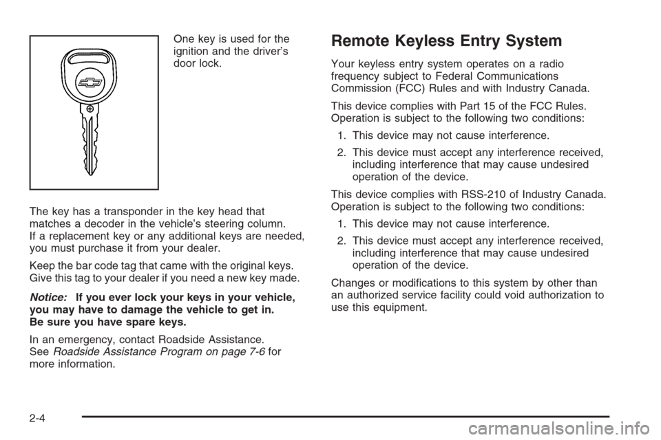 CHEVROLET HHR 2006 1.G Manual Online One key is used for the
ignition and the driver’s
door lock.
The key has a transponder in the key head that
matches a decoder in the vehicle’s steering column.
If a replacement key or any addition
