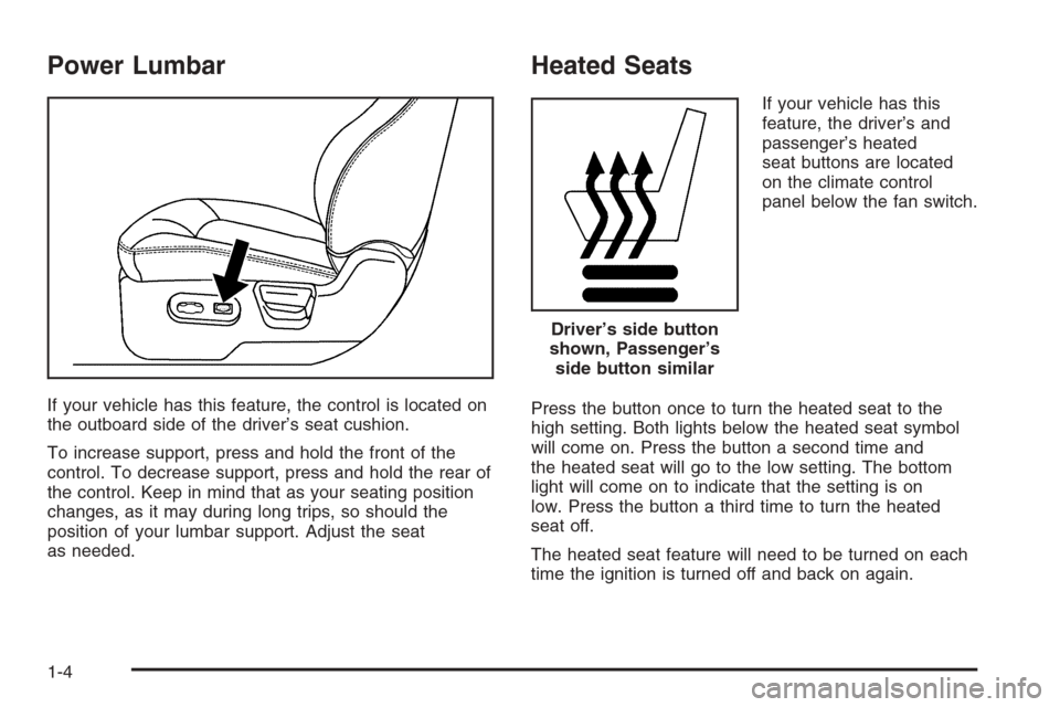 CHEVROLET HHR 2006 1.G Owners Manual Power Lumbar
If your vehicle has this feature, the control is located on
the outboard side of the driver’s seat cushion.
To increase support, press and hold the front of the
control. To decrease sup