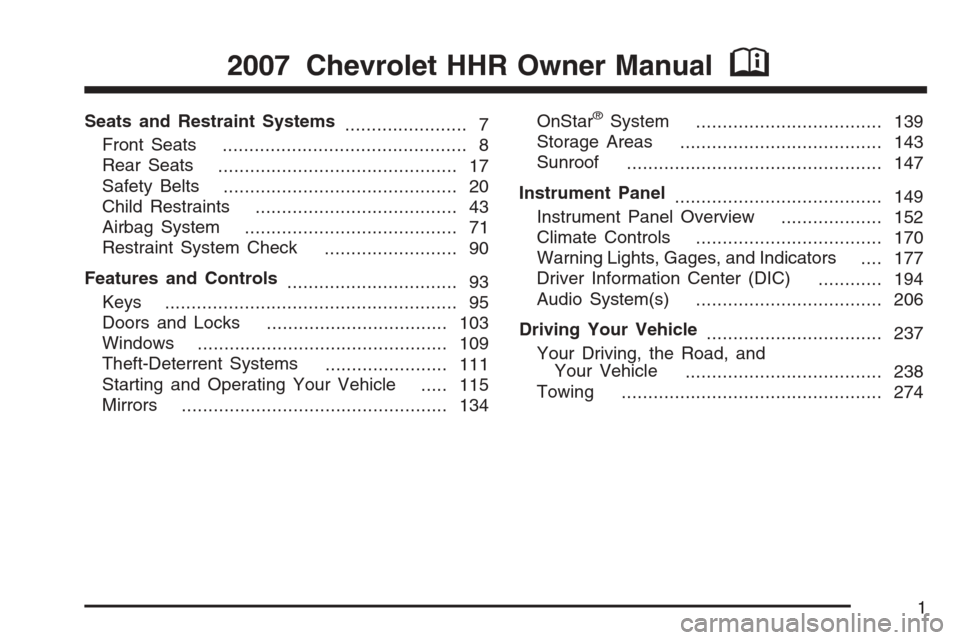 CHEVROLET HHR 2007 1.G Owners Manual Seats and Restraint Systems
....................... 7
Front Seats
.............................................. 8
Rear Seats
............................................. 17
Safety Belts
............