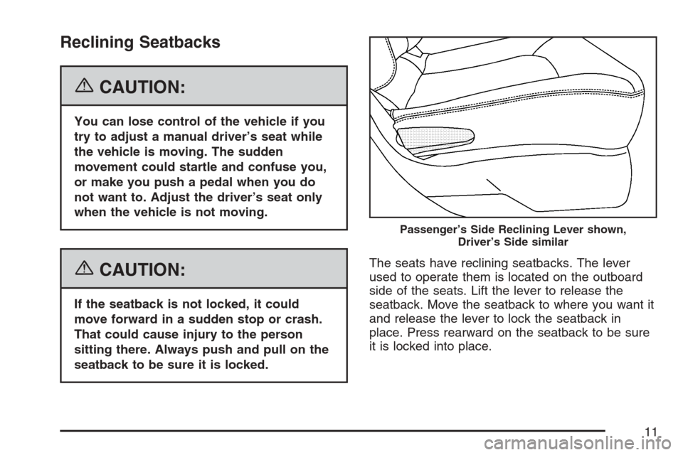 CHEVROLET HHR 2007 1.G User Guide Reclining Seatbacks
{CAUTION:
You can lose control of the vehicle if you
try to adjust a manual driver’s seat while
the vehicle is moving. The sudden
movement could startle and confuse you,
or make 