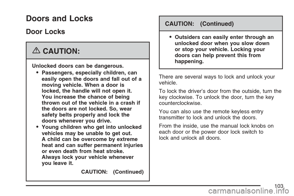CHEVROLET HHR 2007 1.G Owners Manual Doors and Locks
Door Locks
{CAUTION:
Unlocked doors can be dangerous.
Passengers, especially children, can
easily open the doors and fall out of a
moving vehicle. When a door is
locked, the handle wi CHEVROLET HHR 2007 1.G Owners Manual Doors and Locks
Door Locks
{CAUTION:
Unlocked doors can be dangerous.
Passengers, especially children, can
easily open the doors and fall out of a
moving vehicle. When a door is
locked, the handle wi