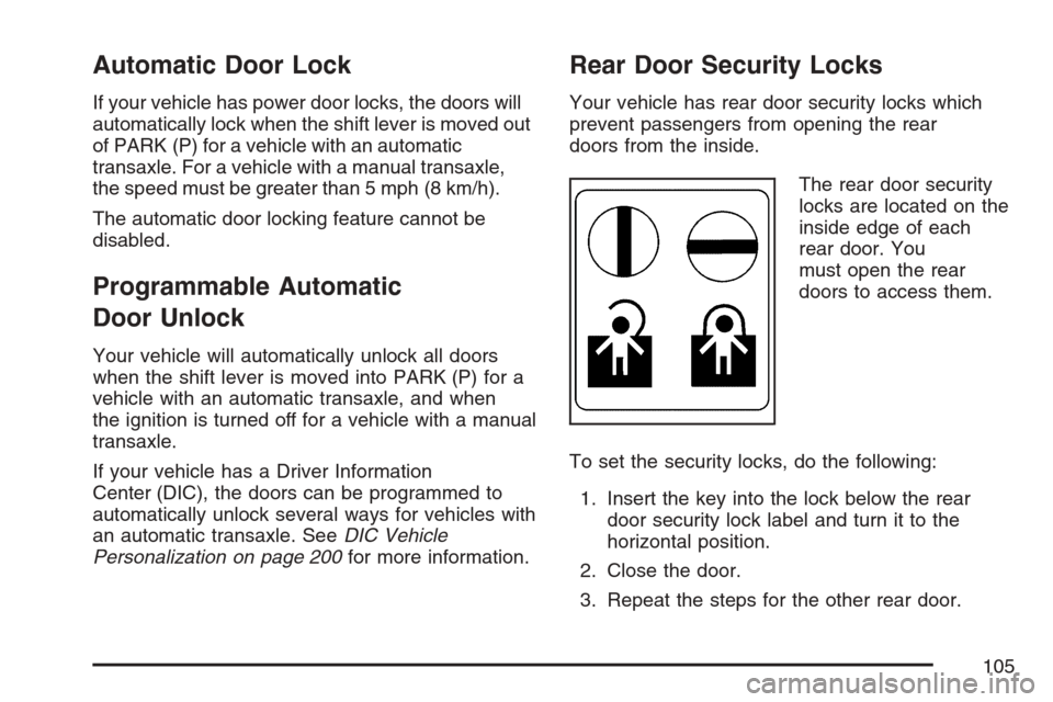 CHEVROLET HHR 2007 1.G Owners Manual Automatic Door Lock
If your vehicle has power door locks, the doors will
automatically lock when the shift lever is moved out
of PARK (P) for a vehicle with an automatic
transaxle. For a vehicle with CHEVROLET HHR 2007 1.G Owners Manual Automatic Door Lock
If your vehicle has power door locks, the doors will
automatically lock when the shift lever is moved out
of PARK (P) for a vehicle with an automatic
transaxle. For a vehicle with