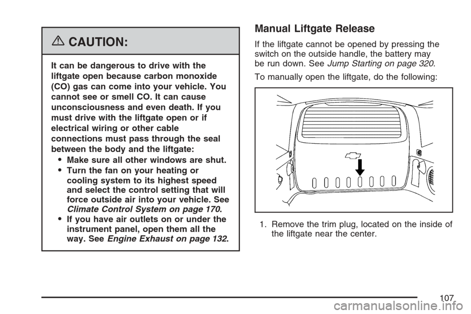 CHEVROLET HHR 2007 1.G Owners Manual {CAUTION:
It can be dangerous to drive with the
liftgate open because carbon monoxide
(CO) gas can come into your vehicle. You
cannot see or smell CO. It can cause
unconsciousness and even death. If y CHEVROLET HHR 2007 1.G Owners Manual {CAUTION:
It can be dangerous to drive with the
liftgate open because carbon monoxide
(CO) gas can come into your vehicle. You
cannot see or smell CO. It can cause
unconsciousness and even death. If y