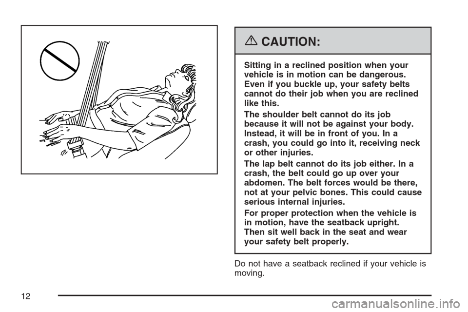 CHEVROLET HHR 2007 1.G User Guide {CAUTION:
Sitting in a reclined position when your
vehicle is in motion can be dangerous.
Even if you buckle up, your safety belts
cannot do their job when you are reclined
like this.
The shoulder bel