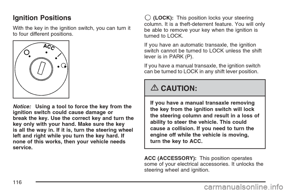 CHEVROLET HHR 2007 1.G Owners Manual Ignition Positions
With the key in the ignition switch, you can turn it
to four different positions.
Notice:Using a tool to force the key from the
ignition switch could cause damage or
break the key. 