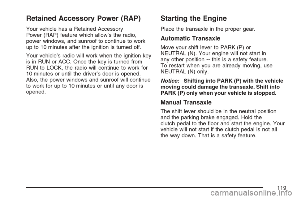 CHEVROLET HHR 2007 1.G Owners Manual Retained Accessory Power (RAP)
Your vehicle has a Retained Accessory
Power (RAP) feature which allow’s the radio,
power windows, and sunroof to continue to work
up to 10 minutes after the ignition i
