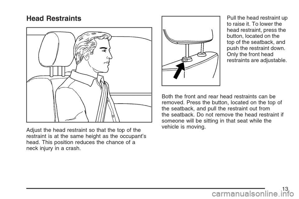 CHEVROLET HHR 2007 1.G Owners Manual Head Restraints
Adjust the head restraint so that the top of the
restraint is at the same height as the occupant’s
head. This position reduces the chance of a
neck injury in a crash.Pull the head re