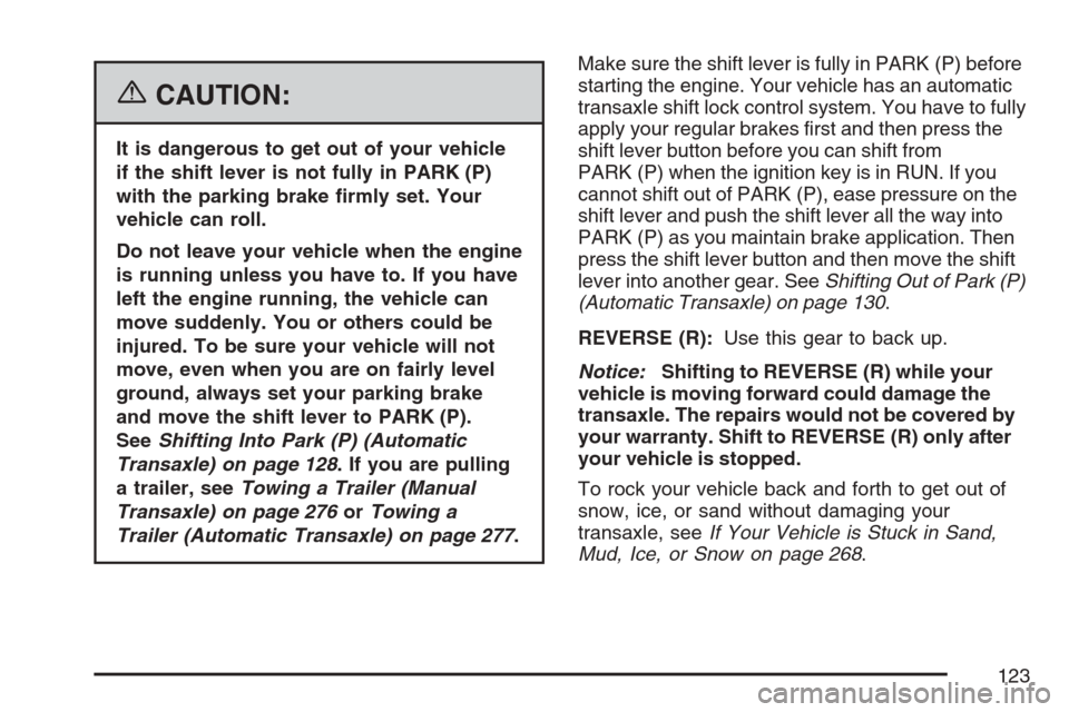 CHEVROLET HHR 2007 1.G Owners Manual {CAUTION:
It is dangerous to get out of your vehicle
if the shift lever is not fully in PARK (P)
with the parking brake �rmly set. Your
vehicle can roll.
Do not leave your vehicle when the engine
is r