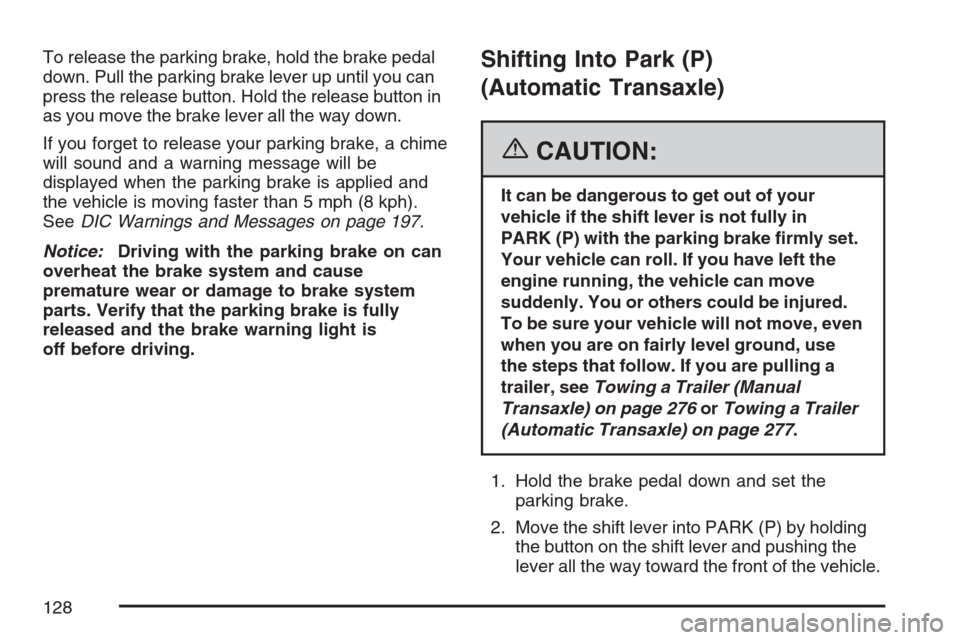 CHEVROLET HHR 2007 1.G Owners Manual To release the parking brake, hold the brake pedal
down. Pull the parking brake lever up until you can
press the release button. Hold the release button in
as you move the brake lever all the way down