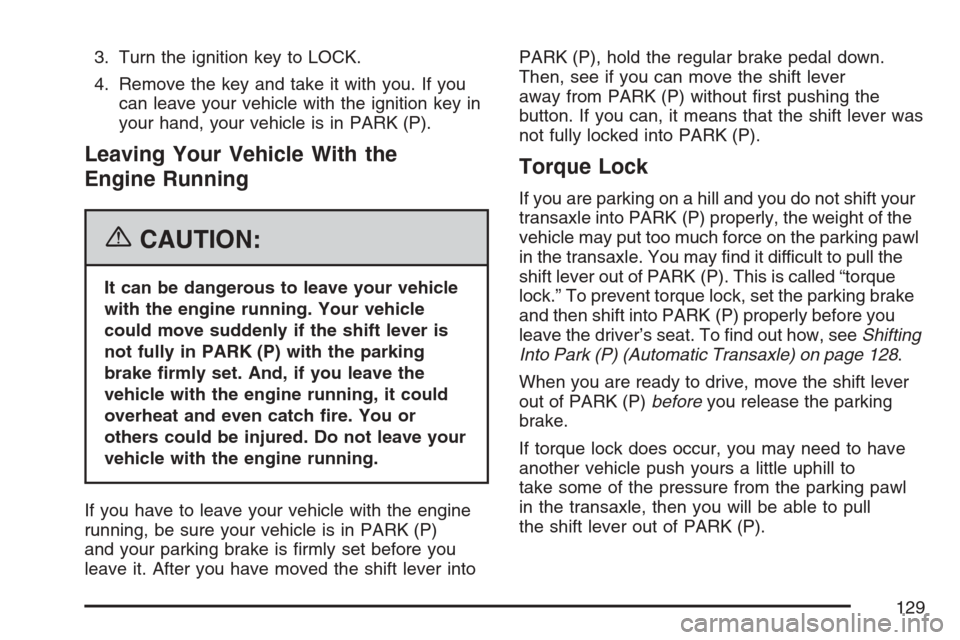 CHEVROLET HHR 2007 1.G Owners Manual 3. Turn the ignition key to LOCK.
4. Remove the key and take it with you. If you
can leave your vehicle with the ignition key in
your hand, your vehicle is in PARK (P).
Leaving Your Vehicle With the
E CHEVROLET HHR 2007 1.G Owners Manual 3. Turn the ignition key to LOCK.
4. Remove the key and take it with you. If you
can leave your vehicle with the ignition key in
your hand, your vehicle is in PARK (P).
Leaving Your Vehicle With the
E