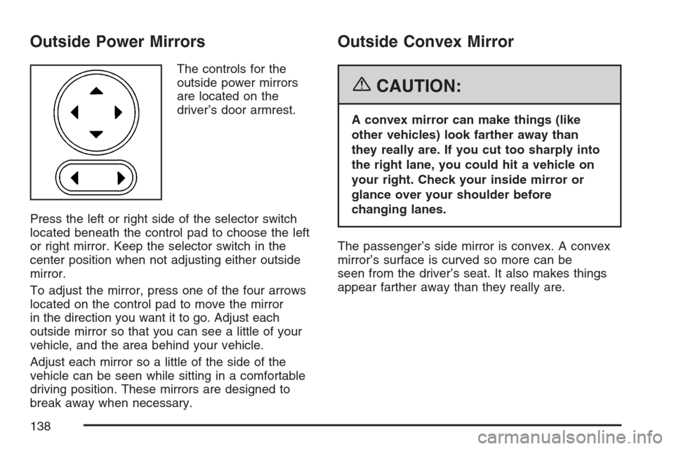CHEVROLET HHR 2007 1.G Owners Manual Outside Power Mirrors
The controls for the
outside power mirrors
are located on the
driver’s door armrest.
Press the left or right side of the selector switch
located beneath the control pad to choo CHEVROLET HHR 2007 1.G Owners Manual Outside Power Mirrors
The controls for the
outside power mirrors
are located on the
driver’s door armrest.
Press the left or right side of the selector switch
located beneath the control pad to choo